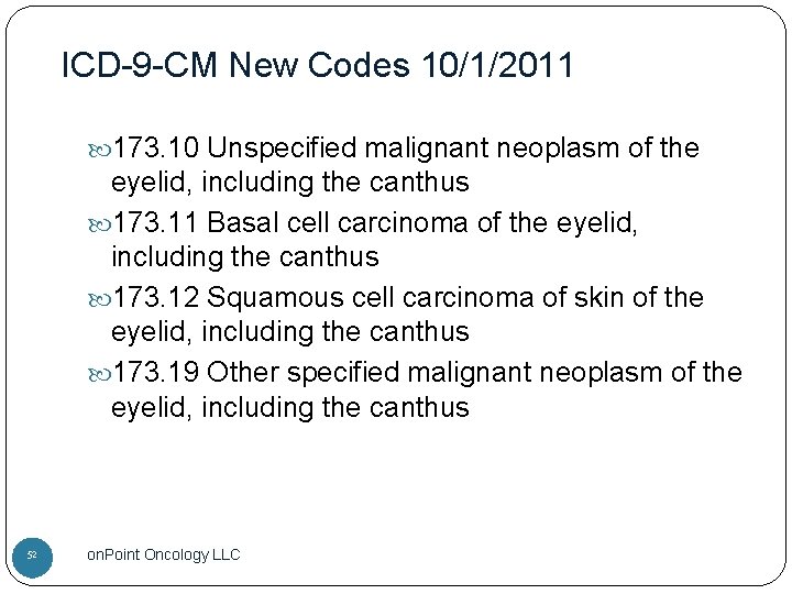 ICD-9 -CM New Codes 10/1/2011 173. 10 Unspecified malignant neoplasm of the eyelid, including