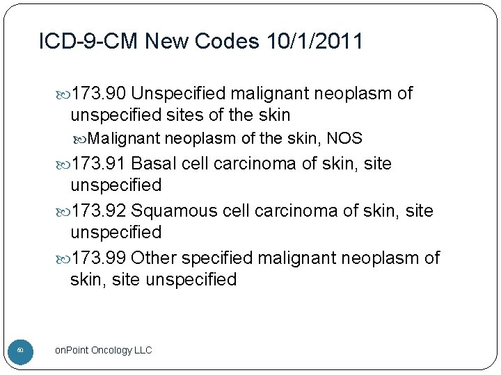 ICD-9 -CM New Codes 10/1/2011 173. 90 Unspecified malignant neoplasm of unspecified sites of