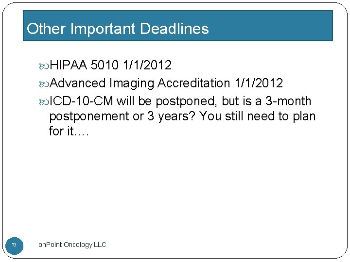 Other Important Deadlines HIPAA 5010 1/1/2012 Advanced Imaging Accreditation 1/1/2012 ICD-10 -CM will be