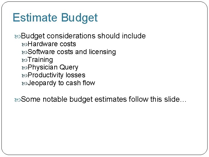 Estimate Budget considerations should include Hardware costs Software costs and licensing Training Physician Query