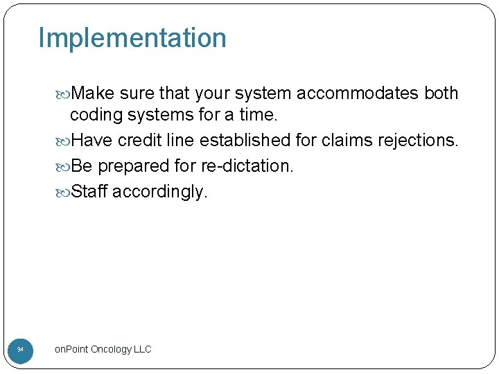 Implementation Make sure that your system accommodates both coding systems for a time. Have