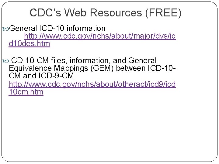 CDC’s Web Resources (FREE) General ICD-10 information http: //www. cdc. gov/nchs/about/major/dvs/ic d 10 des.