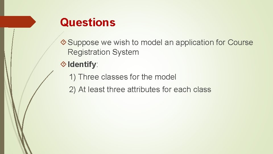 Questions Suppose we wish to model an application for Course Registration System Identify: 1) Questions Suppose we wish to model an application for Course Registration System Identify: 1)