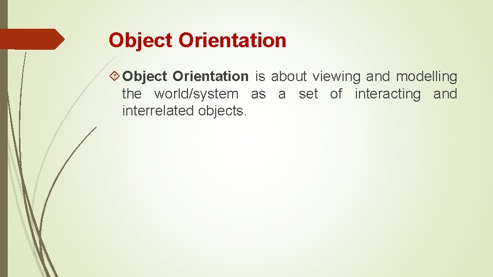 Object Orientation is about viewing and modelling the world/system as a set of interacting Object Orientation is about viewing and modelling the world/system as a set of interacting