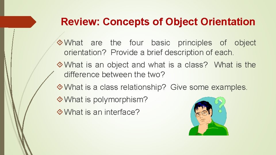 Review: Concepts of Object Orientation What are the four basic principles of object orientation? Review: Concepts of Object Orientation What are the four basic principles of object orientation?