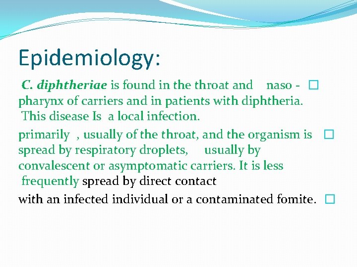 Epidemiology: C. diphtheriae is found in the throat and naso - � pharynx of