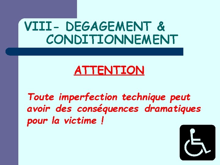 VIII- DEGAGEMENT & CONDITIONNEMENT ATTENTION Toute imperfection technique peut avoir des conséquences dramatiques pour