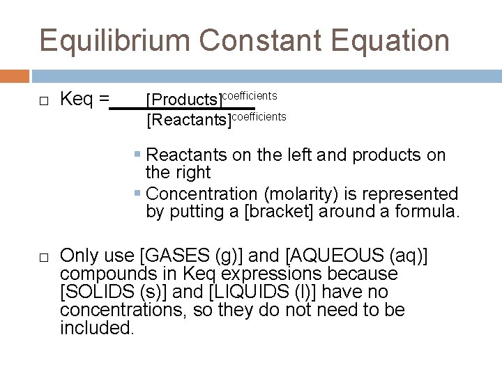 Equilibrium Constant Equation � Keq = [Products]coefficients [Reactants]coefficients § Reactants on the left and