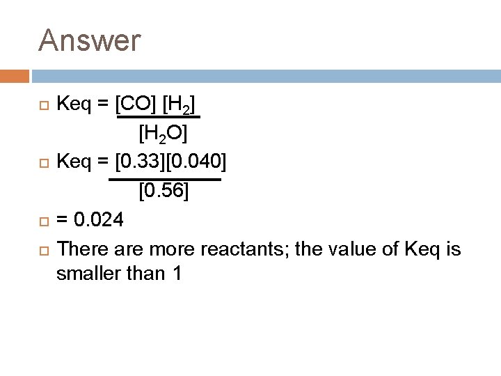 Answer Keq = [CO] [H 2 O] Keq = [0. 33][0. 040] [0. 56]