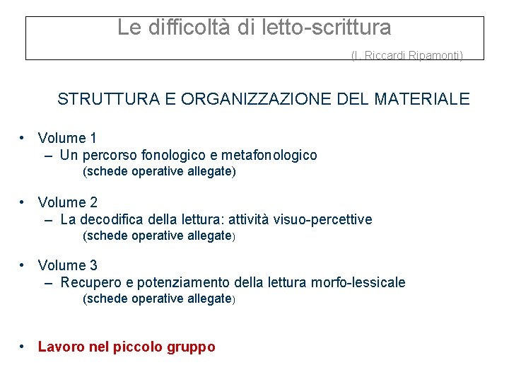 Le difficoltà di letto-scrittura (I. Riccardi Ripamonti) STRUTTURA E ORGANIZZAZIONE DEL MATERIALE • Volume