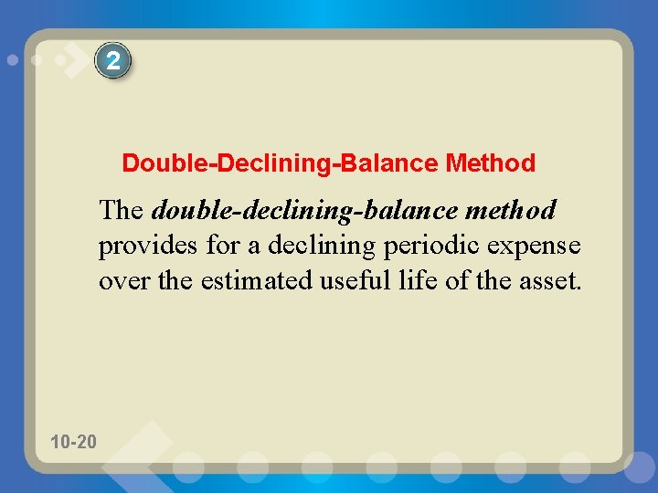 2 Double-Declining-Balance Method The double-declining-balance method provides for a declining periodic expense over the