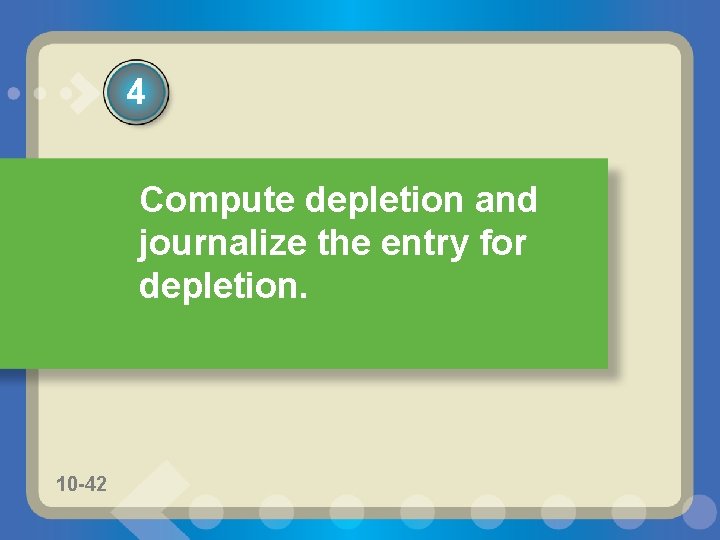 4 Compute depletion and journalize the entry for depletion. 10 -42 