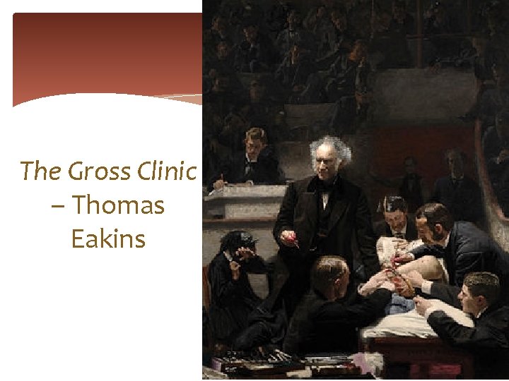 The Gross Clinic – Thomas Eakins 