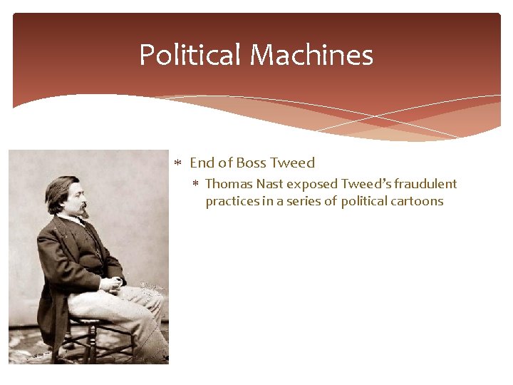 Political Machines End of Boss Tweed Thomas Nast exposed Tweed’s fraudulent practices in a