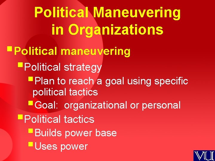 Political Maneuvering in Organizations §Political maneuvering §Political strategy §Plan to reach a goal using