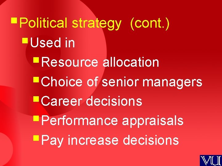 §Political strategy (cont. ) §Used in §Resource allocation §Choice of senior managers §Career decisions