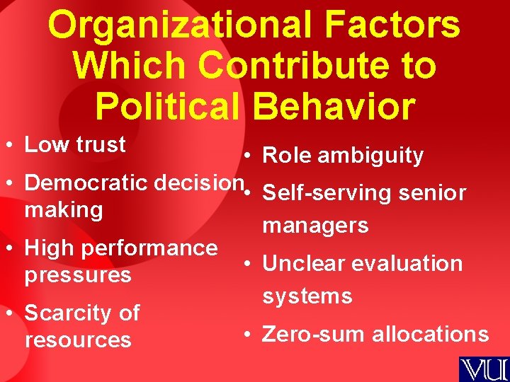 Organizational Factors Which Contribute to Political Behavior • Low trust • Role ambiguity •