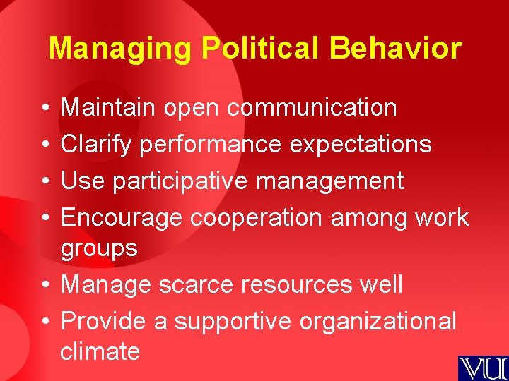 Managing Political Behavior • • Maintain open communication Clarify performance expectations Use participative management