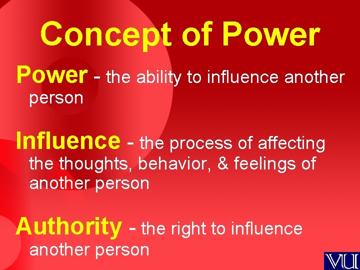 Concept of Power - the ability to influence another person Influence - the process