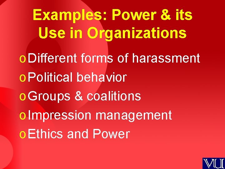 Examples: Power & its Use in Organizations o Different forms of harassment o Political
