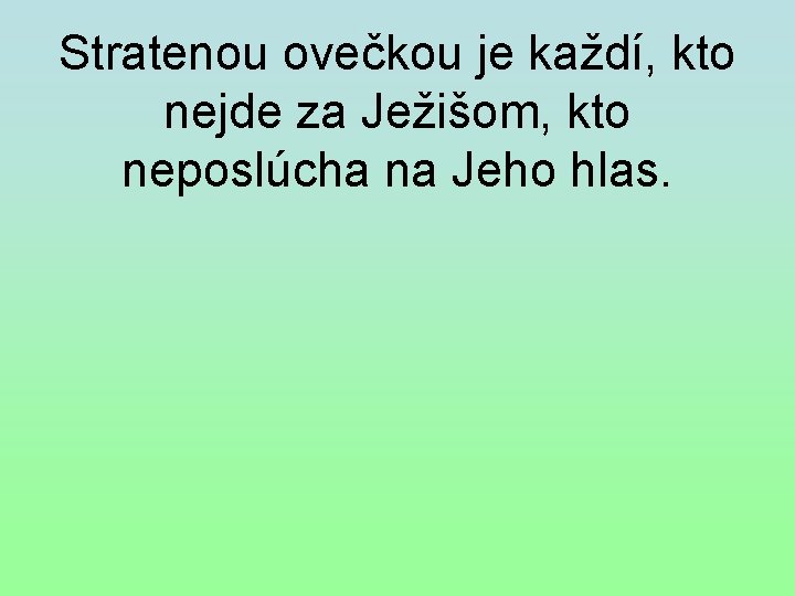 Stratenou ovečkou je každí, kto nejde za Ježišom, kto neposlúcha na Jeho hlas. 