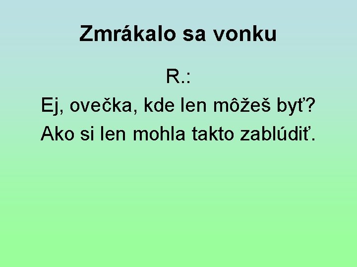 Zmrákalo sa vonku R. : Ej, ovečka, kde len môžeš byť? Ako si len