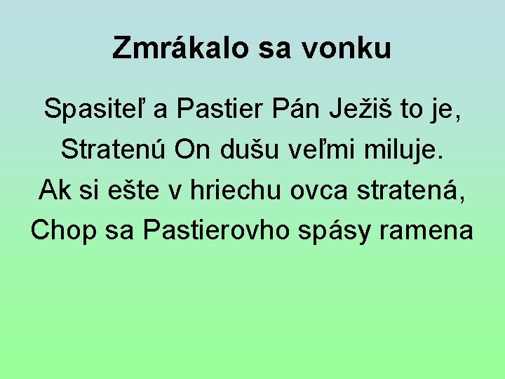 Zmrákalo sa vonku Spasiteľ a Pastier Pán Ježiš to je, Stratenú On dušu veľmi