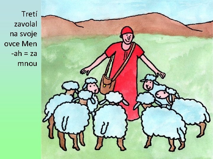 Tretí zavolal na svoje ovce Men -ah = za mnou 