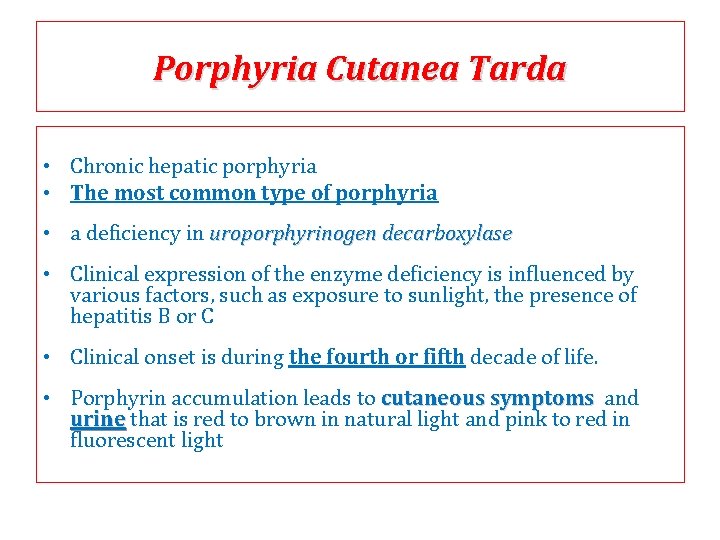 Porphyria Cutanea Tarda • Chronic hepatic porphyria • The most common type of porphyria