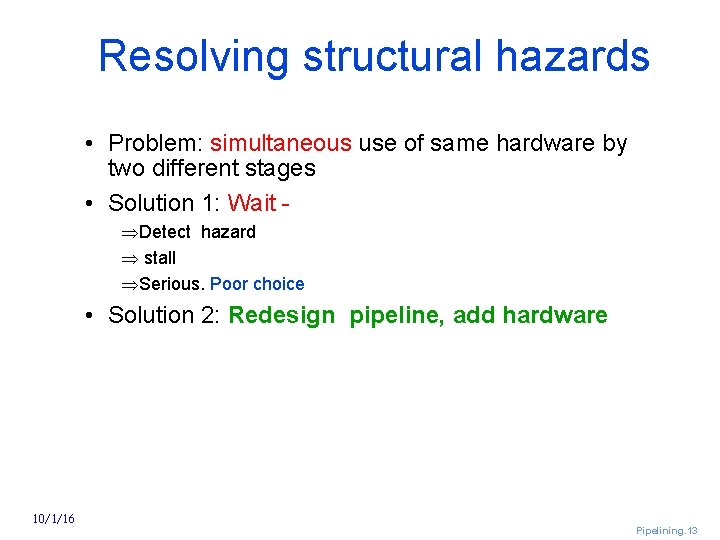 Resolving structural hazards • Problem: simultaneous use of same hardware by two different stages