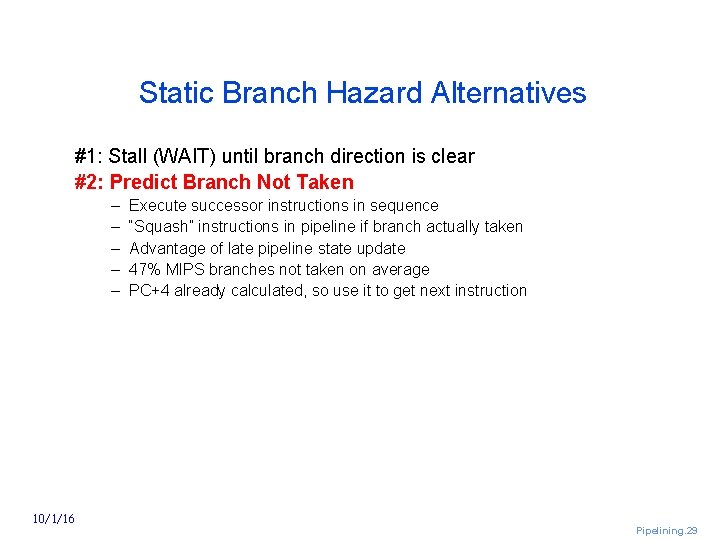 Static Branch Hazard Alternatives #1: Stall (WAIT) until branch direction is clear #2: Predict