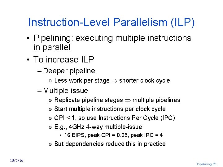 Instruction Level Parallelism (ILP) • Pipelining: executing multiple instructions in parallel • To increase