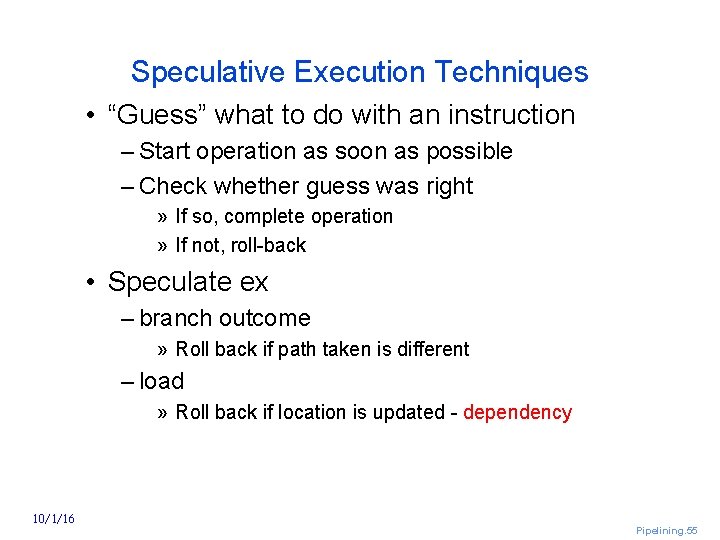 Speculative Execution Techniques • “Guess” what to do with an instruction – Start operation