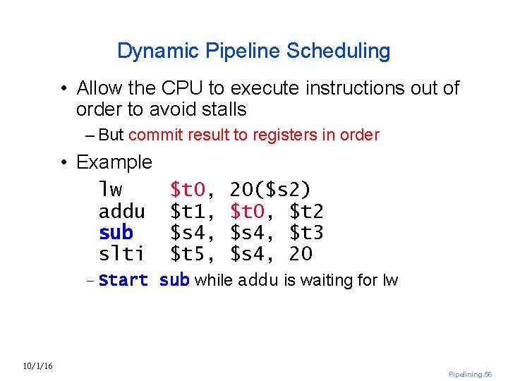 Dynamic Pipeline Scheduling • Allow the CPU to execute instructions out of order to