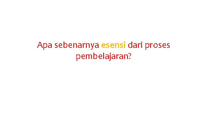 Apa sebenarnya esensi dari proses pembelajaran? 