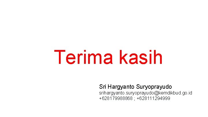 Terima kasih Sri Hargyanto Suryoprayudo srihargyanto. suryoprayudo@kemdikbud. go. id +628179988868 ; +628111294999 