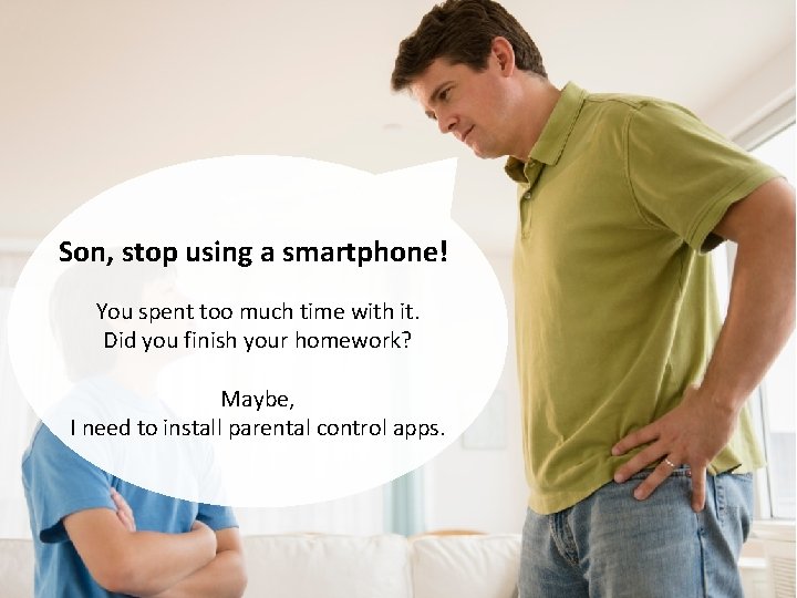 Son, stop using a smartphone! You spent too much time with it. Did you