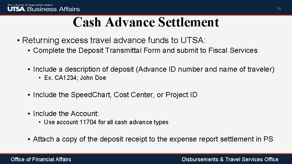 16 Cash Advance Settlement • Returning excess travel advance funds to UTSA: • Complete
