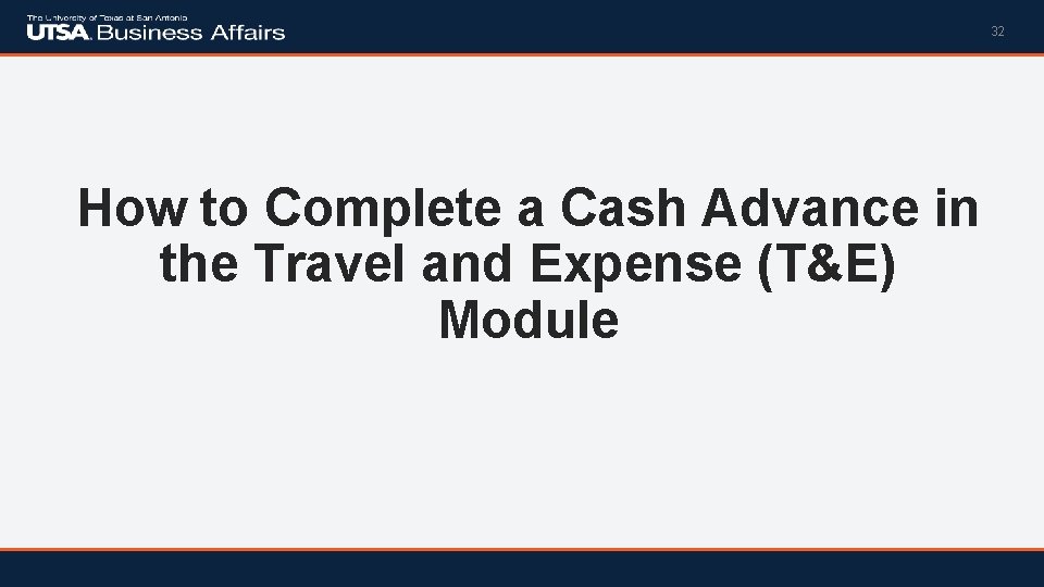 32 How to Complete a Cash Advance in the Travel and Expense (T&E) Module
