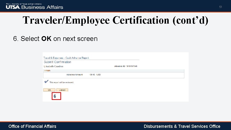 51 Traveler/Employee Certification (cont’d) 6. Select OK on next screen 6 Office of Financial