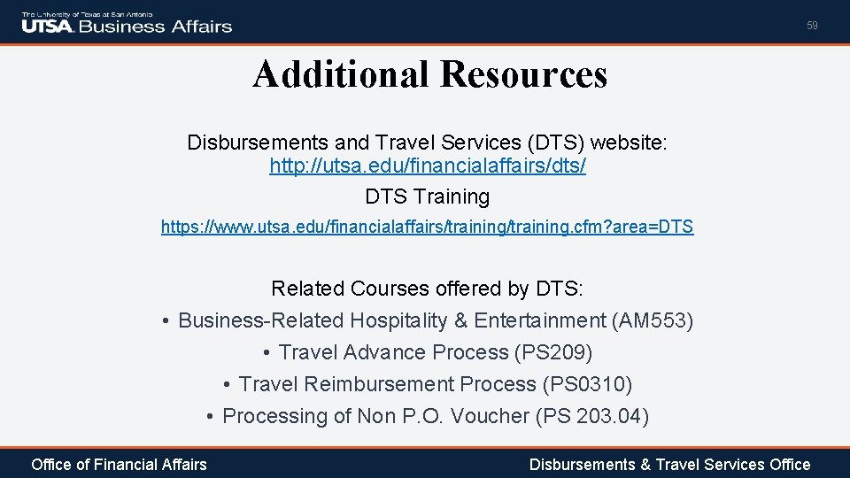 59 Additional Resources Disbursements and Travel Services (DTS) website: http: //utsa. edu/financialaffairs/dts/ DTS Training