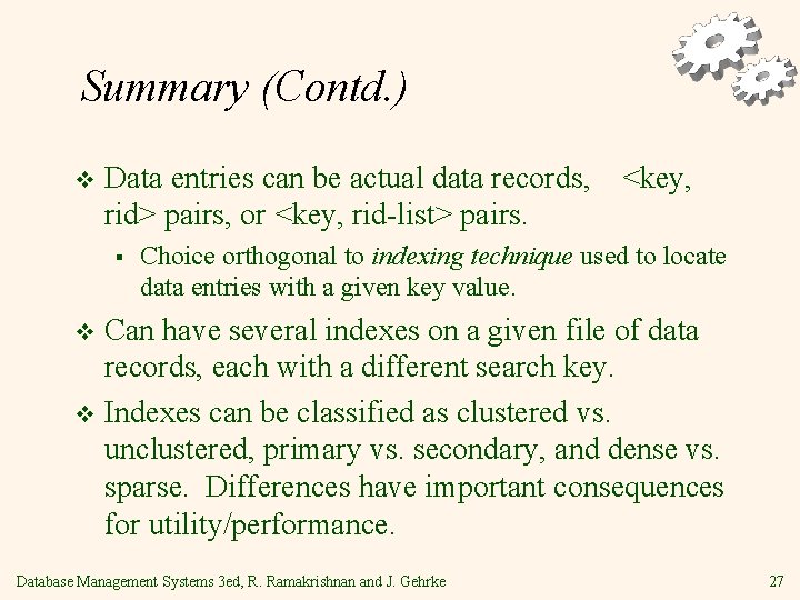 Summary (Contd. ) v Data entries can be actual data records, rid> pairs, or