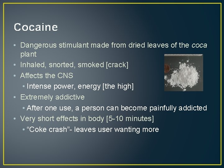 Cocaine • Dangerous stimulant made from dried leaves of the coca plant • Inhaled,