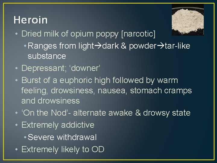 Heroin • Dried milk of opium poppy [narcotic] • Ranges from light dark &