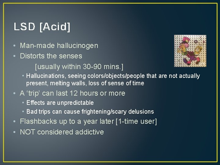 LSD [Acid] • Man-made hallucinogen • Distorts the senses [usually within 30 -90 mins.