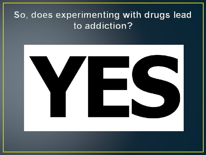 So, does experimenting with drugs lead to addiction? 