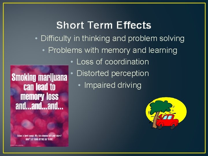 Short Term Effects • Difficulty in thinking and problem solving • Problems with memory