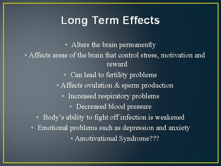 Long Term Effects • Alters the brain permanently • Affects areas of the brain