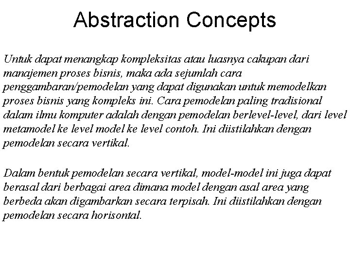 Abstraction Concepts Untuk dapat menangkap kompleksitas atau luasnya cakupan dari manajemen proses bisnis, maka