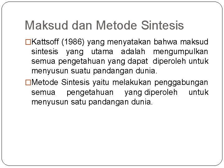 Maksud dan Metode Sintesis �Kattsoff (1986) yang menyatakan bahwa maksud sintesis yang utama adalah